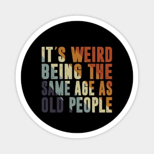 It's Weird Being The Same Age As Old People Retro Sarcastic Magnet